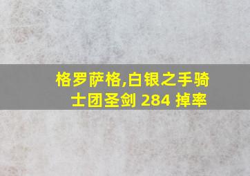 格罗萨格,白银之手骑士团圣剑 284 掉率